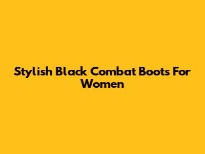Stylish Black Combat Boots For Women