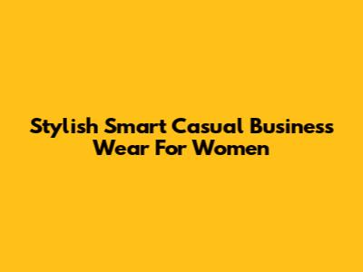 Stylish Smart Casual Business Wear For Women