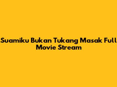 Suamiku Bukan Tukang Masak Full Movie Stream