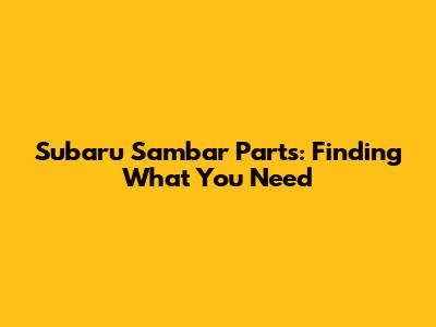 Subaru Sambar Parts: Finding What You Need