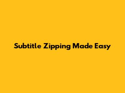 Subtitle Zipping Made Easy