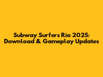 Subway Surfers Rio 2025: Download & Gameplay Updates