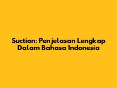Suction: Penjelasan Lengkap Dalam Bahasa Indonesia