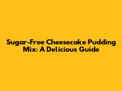 Sugar-Free Cheesecake Pudding Mix: A Delicious Guide