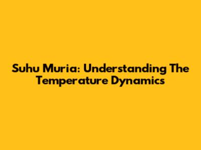 Suhu Muria: Understanding The Temperature Dynamics