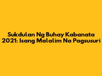 Sukdulan Ng Buhay Kabanata 2021: Isang Malalim Na Pagsusuri