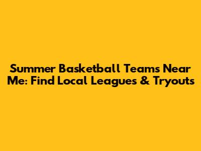Summer Basketball Teams Near Me: Find Local Leagues & Tryouts