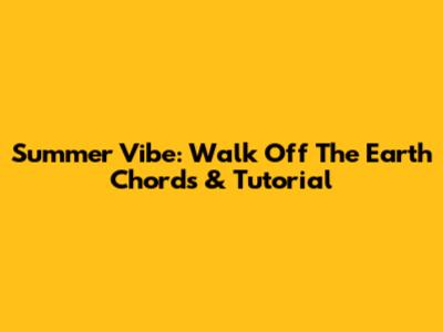 Summer Vibe: Walk Off The Earth Chords & Tutorial