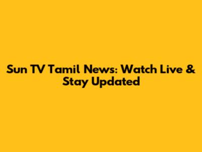 Sun TV Tamil News: Watch Live & Stay Updated