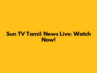 Sun TV Tamil News Live: Watch Now!