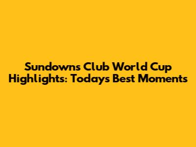 Sundowns Club World Cup Highlights: Today's Best Moments