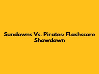 Sundowns Vs. Pirates: Flashscore Showdown
