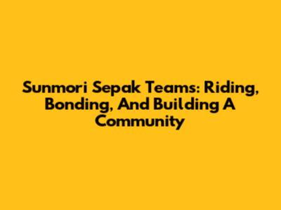 Sunmori Sepak Teams: Riding, Bonding, And Building A Community