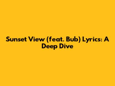 Sunset View (feat. Bub) Lyrics: A Deep Dive