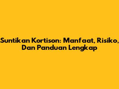 Suntikan Kortison: Manfaat, Risiko, Dan Panduan Lengkap