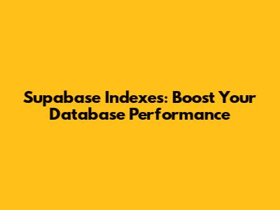 Supabase Indexes: Boost Your Database Performance