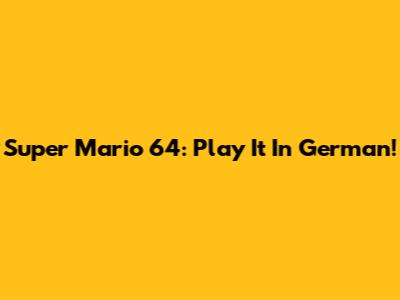 Super Mario 64: Play It In German!