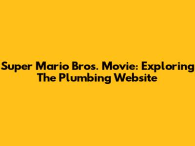 Super Mario Bros. Movie: Exploring The Plumbing Website