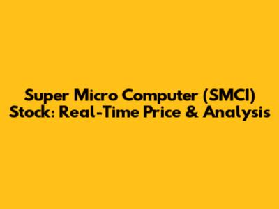 Super Micro Computer (SMCI) Stock: Real-Time Price & Analysis