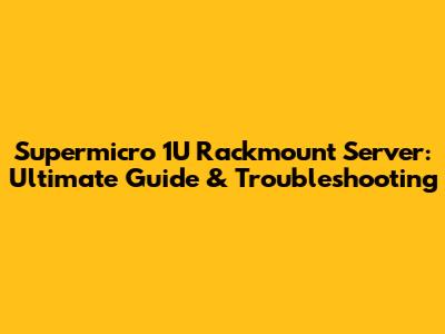 Supermicro 1U Rackmount Server: Ultimate Guide & Troubleshooting