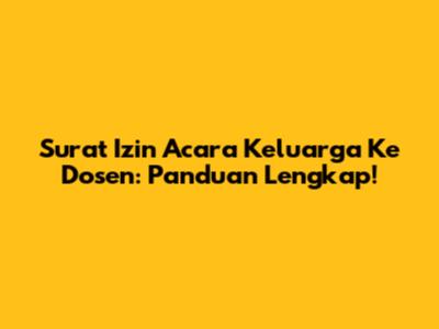 Surat Izin Acara Keluarga Ke Dosen: Panduan Lengkap!