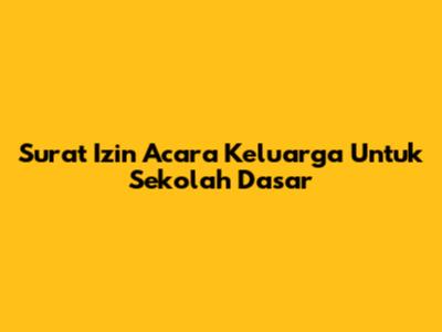 Surat Izin Acara Keluarga Untuk Sekolah Dasar