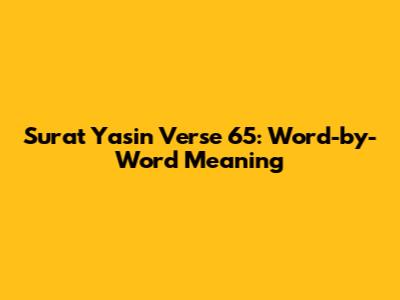 Surat Yasin Verse 65: Word-by-Word Meaning