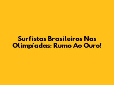 Surfistas Brasileiros Nas Olimpíadas: Rumo Ao Ouro!