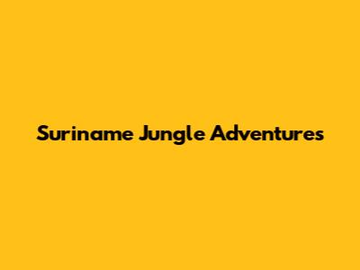 Suriname Jungle Adventures