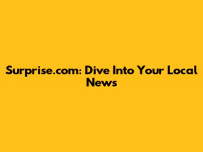 Surprise.com: Dive Into Your Local News