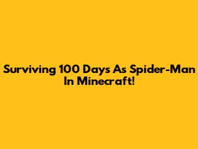 Surviving 100 Days As Spider-Man In Minecraft!