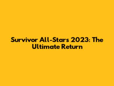 Survivor All-Stars 2023: The Ultimate Return