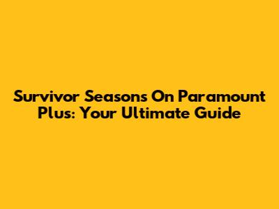 Survivor Seasons On Paramount Plus: Your Ultimate Guide