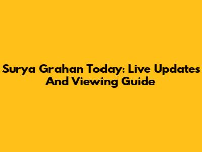 Surya Grahan Today: Live Updates And Viewing Guide