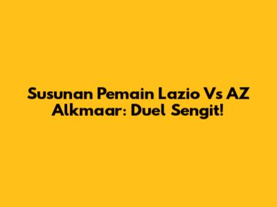 Susunan Pemain Lazio Vs AZ Alkmaar: Duel Sengit!