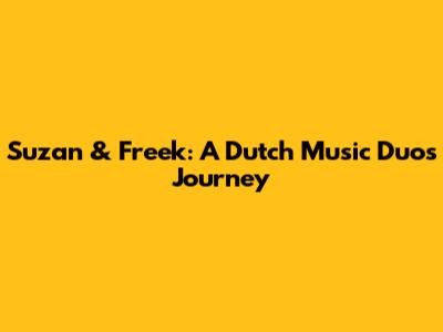 Suzan & Freek: A Dutch Music Duo's Journey