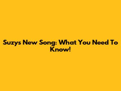 Suzy's New Song: What You Need To Know!