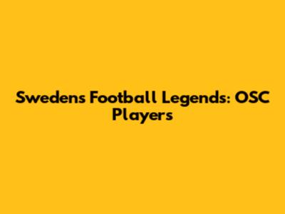 Sweden's Football Legends: OSC Players