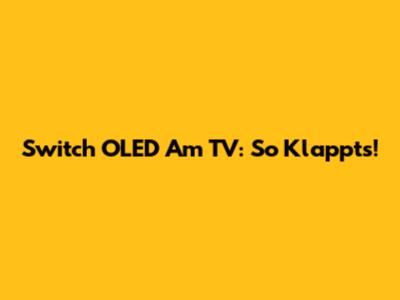 Switch OLED Am TV: So Klappt's!