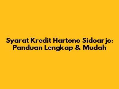 Syarat Kredit Hartono Sidoarjo: Panduan Lengkap & Mudah