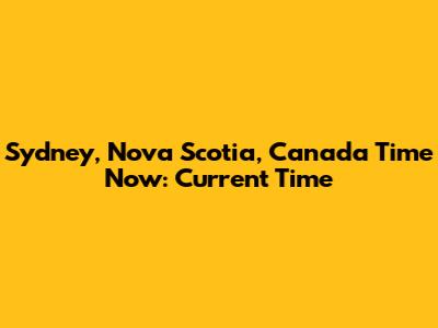 Sydney, Nova Scotia, Canada Time Now: Current Time