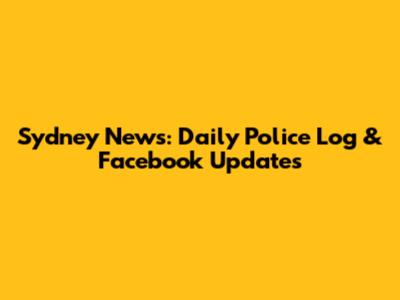 Sydney News: Daily Police Log & Facebook Updates
