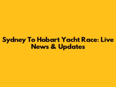 Sydney To Hobart Yacht Race: Live News & Updates