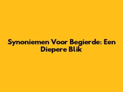 Synoniemen Voor Begierde: Een Diepere Blik