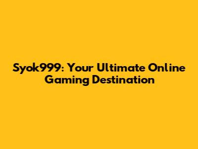 Syok999: Your Ultimate Online Gaming Destination
