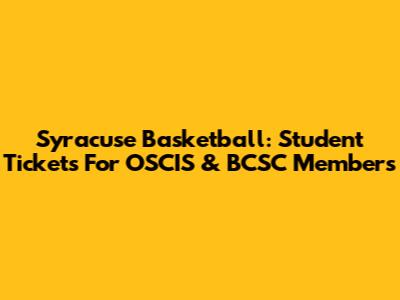 Syracuse Basketball: Student Tickets For OSCIS & BCSC Members