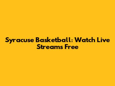 Syracuse Basketball: Watch Live Streams Free