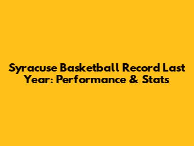 Syracuse Basketball Record Last Year: Performance & Stats