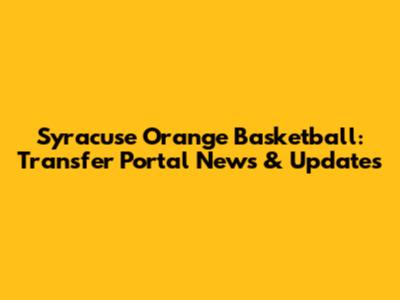 Syracuse Orange Basketball: Transfer Portal News & Updates