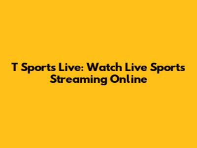 T Sports Live: Watch Live Sports Streaming Online